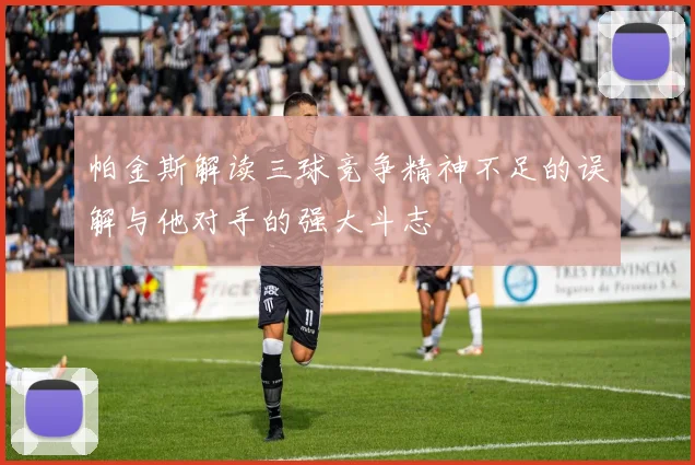 帕金斯解读三球竞争精神不足的误解与他对手的强大斗志